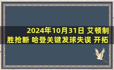 2024年10月31日 艾顿制胜抢断 哈登关键发球失误 开拓者结束对快船9连败